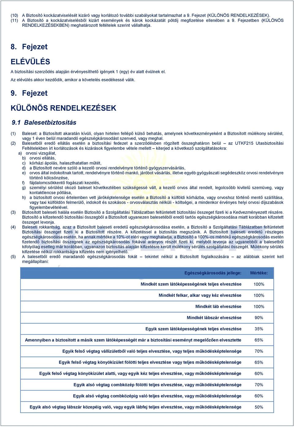 Fejezet ELÉVÜLÉS A biztosítási szerződés alapján érvényesíthető igények 1 (egy) év alatt évülnek el. Az elévülés akkor kezdődik, amikor a követelés esedékessé válik. 9.