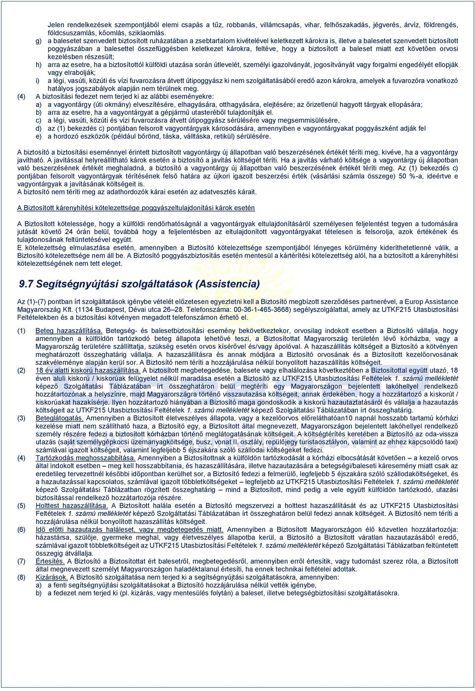 károkra, feltéve, hogy a biztosított a baleset miatt ezt követően orvosi kezelésben részesült; h) arra az esetre, ha a biztosítottól külföldi utazása során útlevelét, személyi igazolványát,