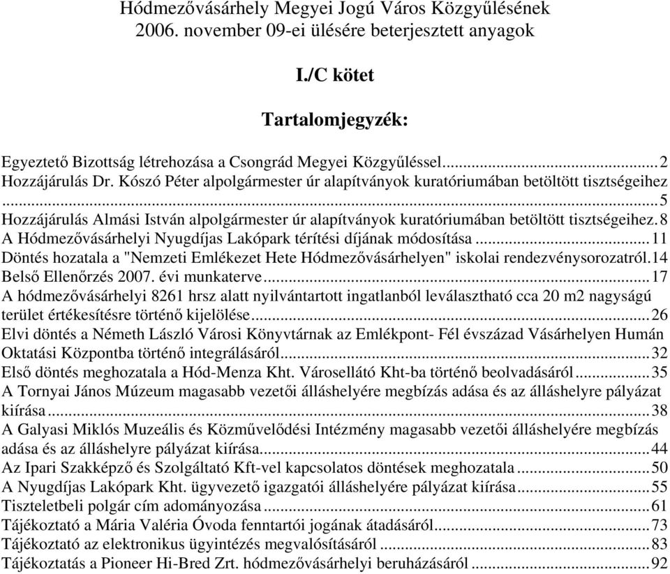 ..5 Hozzájárulás Almási István alpolgármester úr alapítványok kuratóriumában betöltött tisztségeihez.8 A Hódmezővásárhelyi Nyugdíjas Lakópark térítési díjának módosítása.