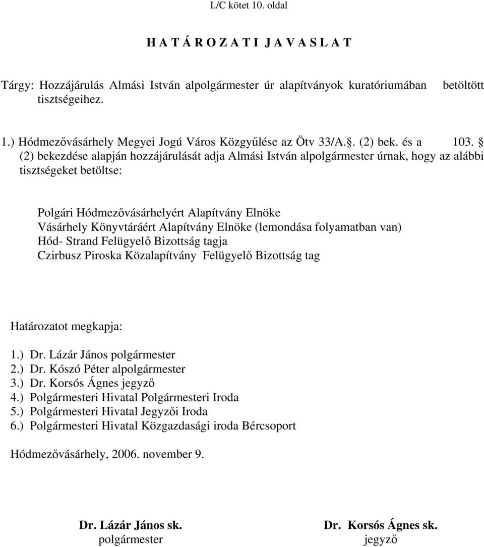 (2) bekezdése alapján hozzájárulását adja Almási István alpolgármester úrnak, hogy az alábbi tisztségeket betöltse: Polgári Hódmezővásárhelyért Alapítvány Elnöke Vásárhely Könyvtáráért Alapítvány