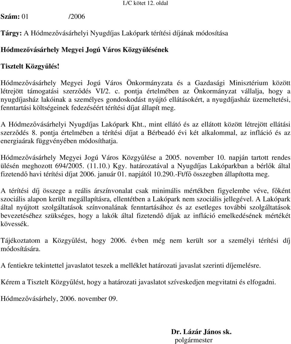 pontja értelmében az Önkormányzat vállalja, hogy a nyugdíjasház lakóinak a személyes gondoskodást nyújtó ellátásokért, a nyugdíjasház üzemeltetési, fenntartási költségeinek fedezéséért térítési díjat