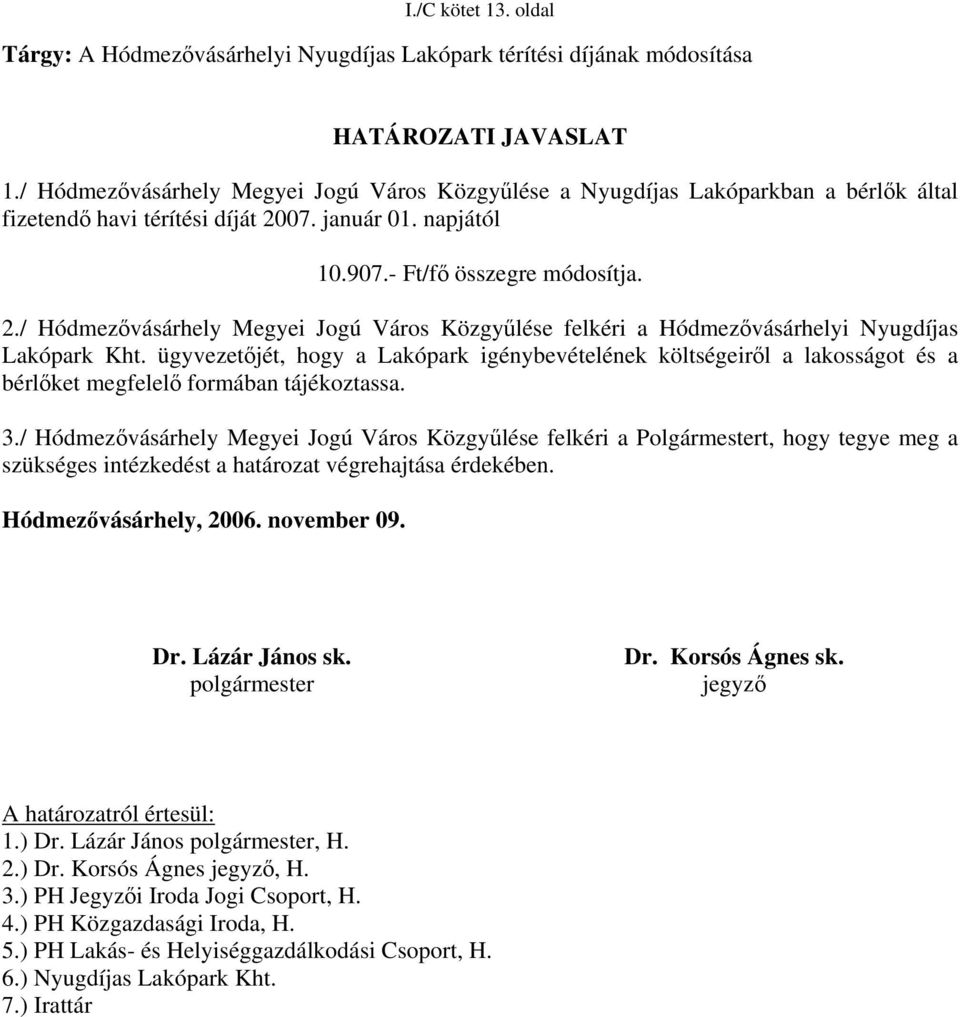 07. január 01. napjától 10.907.- Ft/fő összegre módosítja. 2./ Hódmezővásárhely Megyei Jogú Város Közgyűlése felkéri a Hódmezővásárhelyi Nyugdíjas Lakópark Kht.
