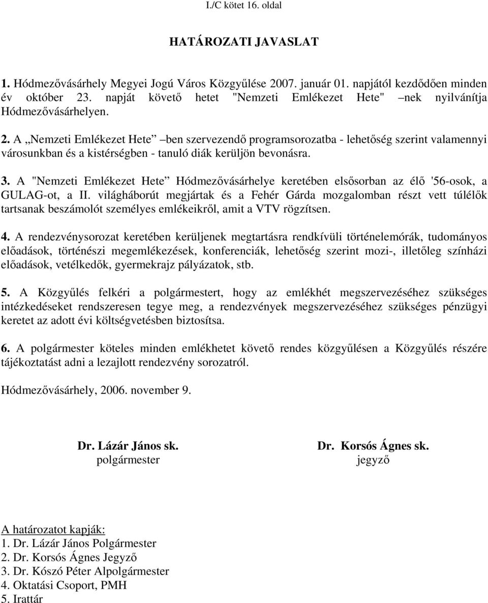 A Nemzeti Emlékezet Hete ben szervezendő programsorozatba - lehetőség szerint valamennyi városunkban és a kistérségben - tanuló diák kerüljön bevonásra. 3.