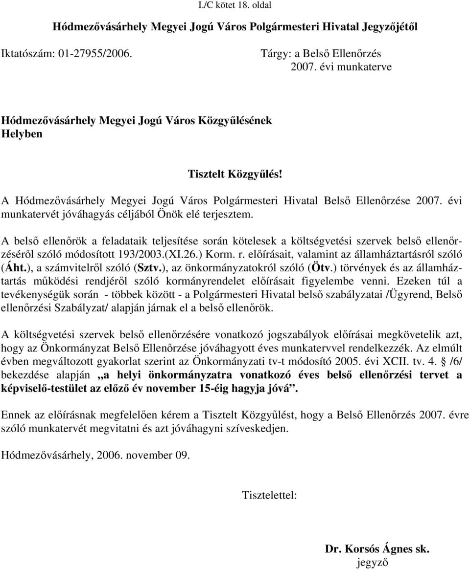 évi munkatervét jóváhagyás céljából Önök elé terjesztem. A belső ellenőrök a feladataik teljesítése során kötelesek a költségvetési szervek belső ellenőrzéséről szóló módosított 193/2003.(XI.26.