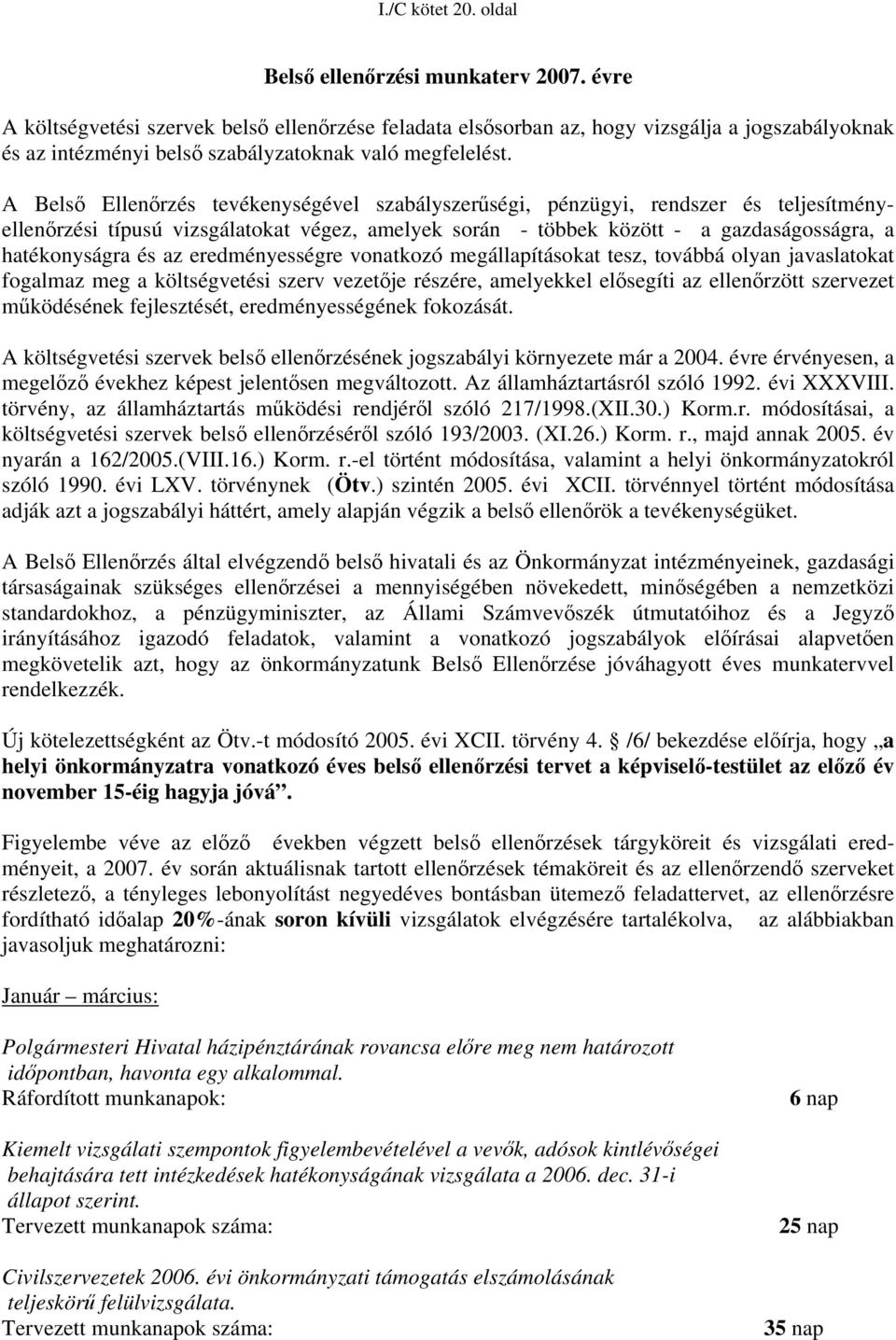 A Belső Ellenőrzés tevékenységével szabályszerűségi, pénzügyi, rendszer és teljesítményellenőrzési típusú vizsgálatokat végez, amelyek során - többek között - a gazdaságosságra, a hatékonyságra és az
