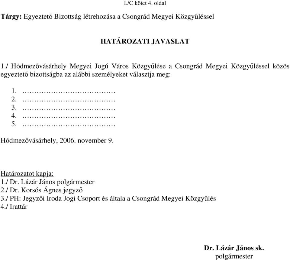 személyeket választja meg: 1. 2. 3. 4. 5. Hódmezővásárhely, 2006. november 9. Határozatot kapja: 1./ Dr.