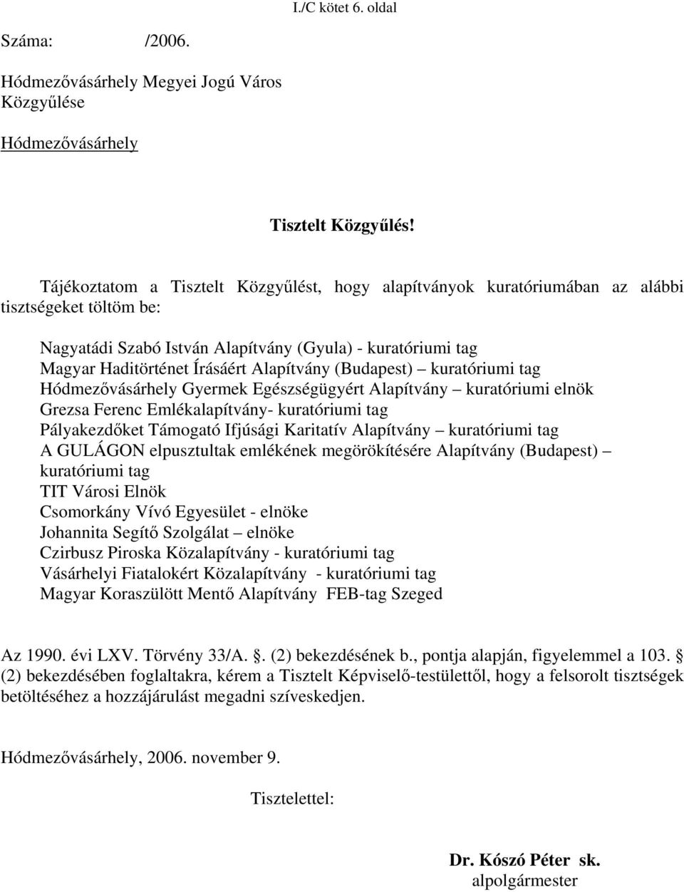 Alapítvány (Budapest) kuratóriumi tag Hódmezővásárhely Gyermek Egészségügyért Alapítvány kuratóriumi elnök Grezsa Ferenc Emlékalapítvány- kuratóriumi tag Pályakezdőket Támogató Ifjúsági Karitatív