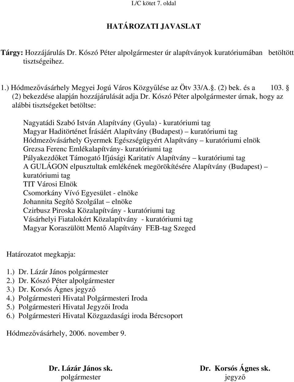 Kószó Péter alpolgármester úrnak, hogy az alábbi tisztségeket betöltse: Nagyatádi Szabó István Alapítvány (Gyula) - kuratóriumi tag Magyar Haditörténet Írásáért Alapítvány (Budapest) kuratóriumi tag