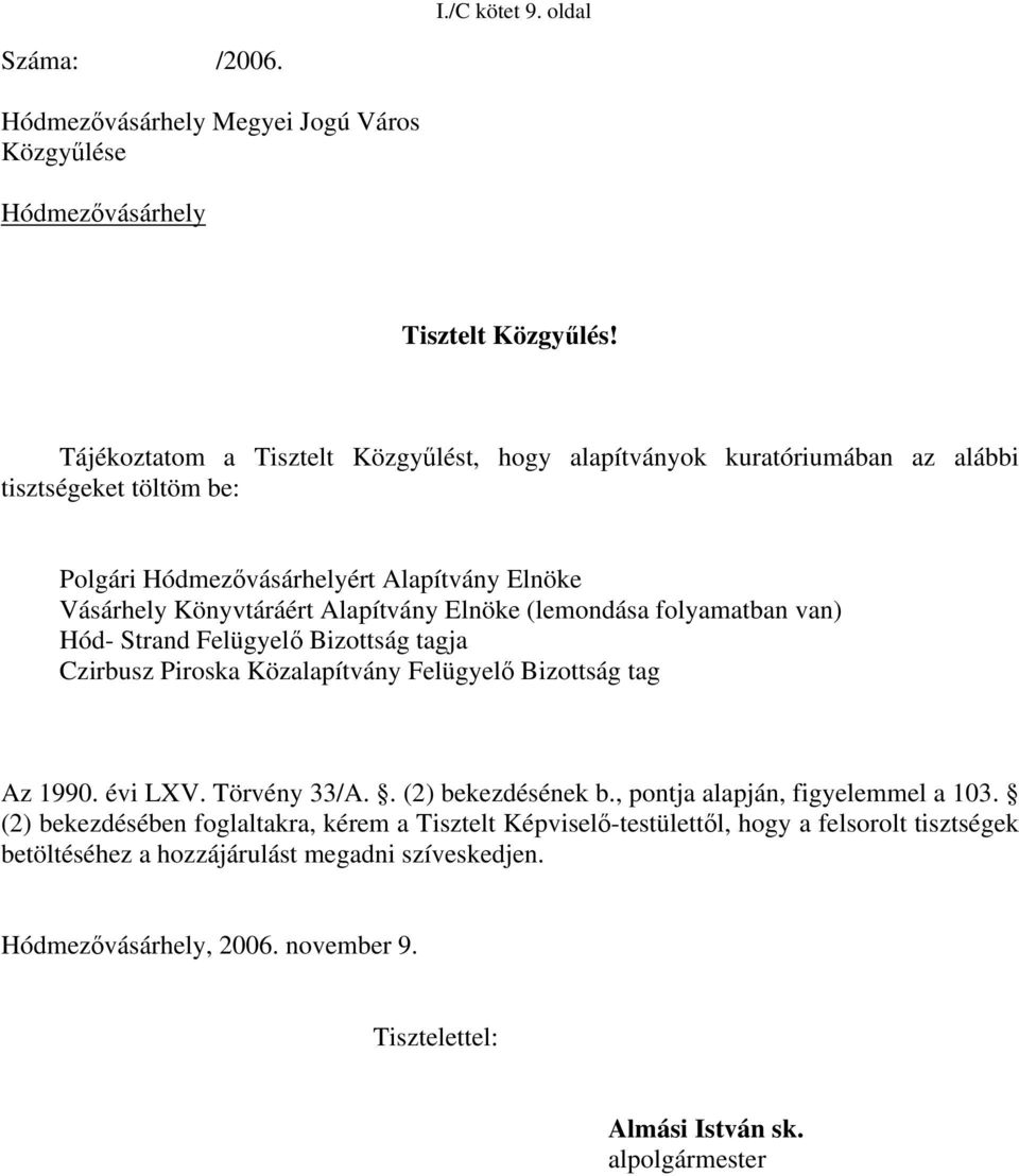 Elnöke (lemondása folyamatban van) Hód- Strand Felügyelő Bizottság tagja Czirbusz Piroska Közalapítvány Felügyelő Bizottság tag Az 1990. évi LXV. Törvény 33/A.. (2) bekezdésének b.