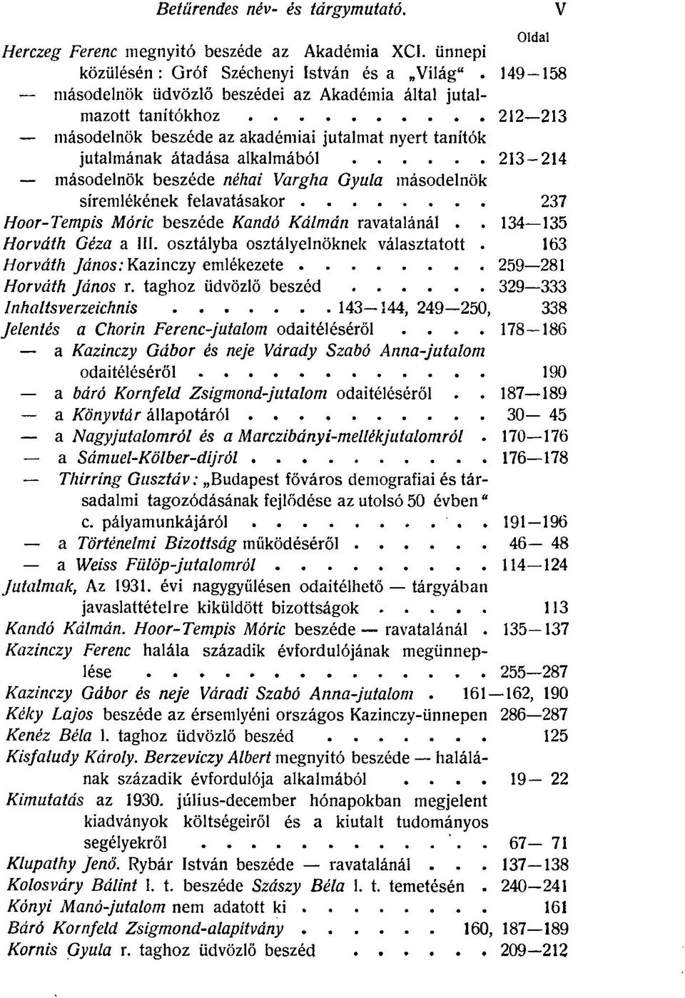 néhai Vargha Gyula másodelnök síremlékének felavatásakor 237 Hoor-Tempis Móric beszéde Kandó Kálmán ravatalánál.. 134 135 Horváth Géza a III. osztályba osztályelnöknek választatott.