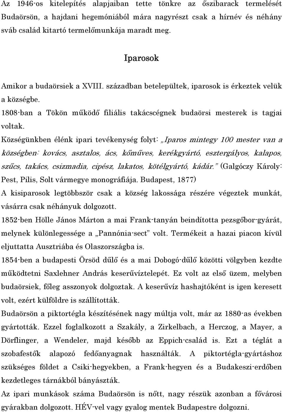 Községünkben élénk ipari tevékenység folyt: Iparos mintegy 100 mester van a községben: kovács, asztalos, ács, kımőves, kerékgyártó, esztergályos, kalapos, szőcs, takács, csizmadia, cipész, lakatos,