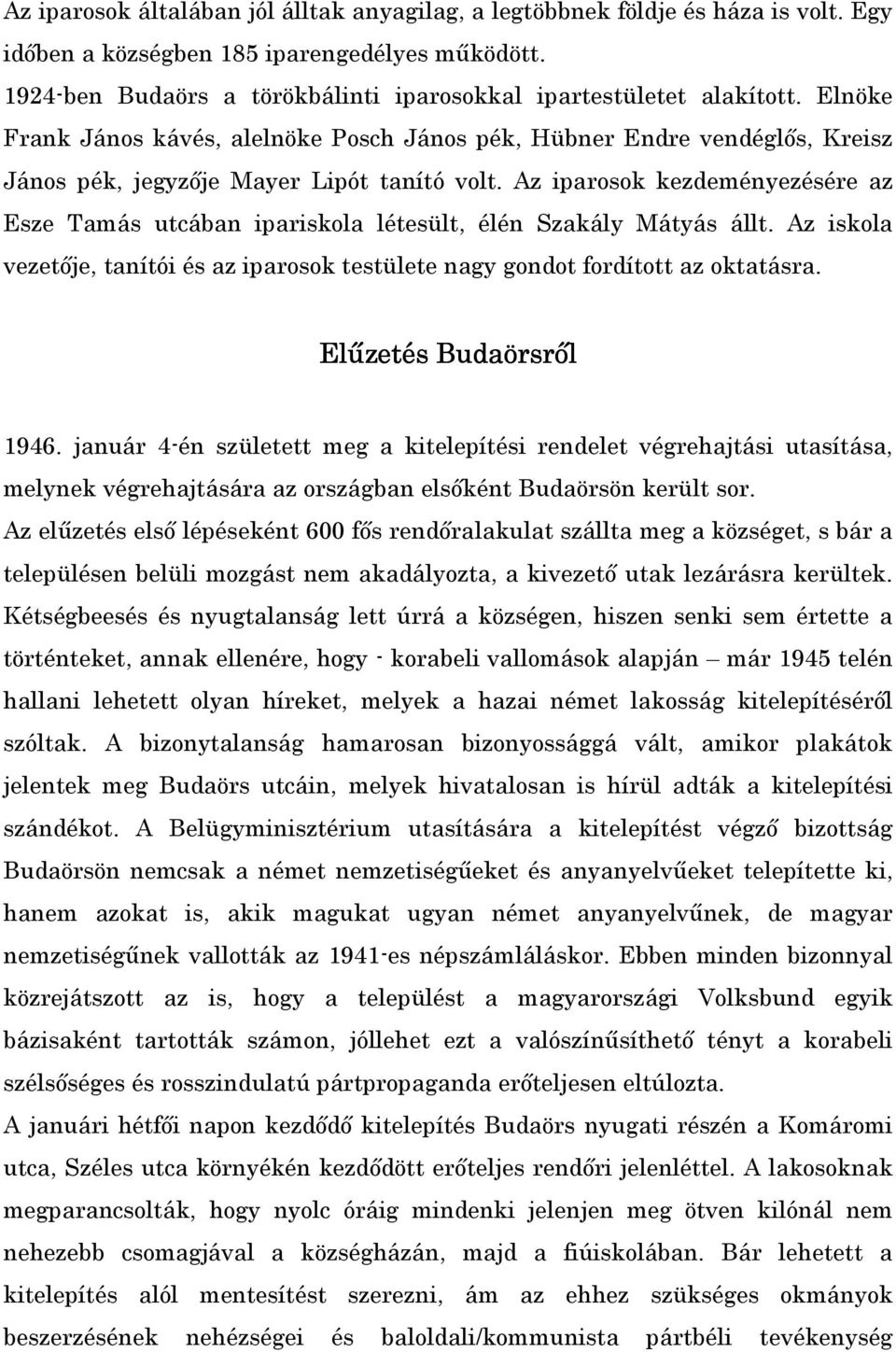 Az iparosok kezdeményezésére az Esze Tamás utcában ipariskola létesült, élén Szakály Mátyás állt. Az iskola vezetıje, tanítói és az iparosok testülete nagy gondot fordított az oktatásra.