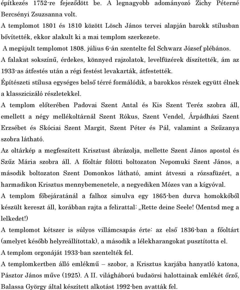 július 6-án szentelte fel Schwarz József plébános. A falakat sokszínő, érdekes, könnyed rajzolatok, levelfüzérek díszítették, ám az 1933-as átfestés után a régi festést levakarták, átfestették.