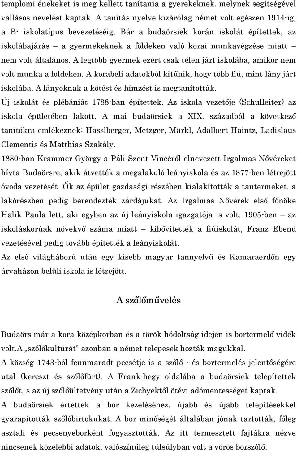 A legtöbb gyermek ezért csak télen járt iskolába, amikor nem volt munka a földeken. A korabeli adatokból kitőnik, hogy több fiú, mint lány járt iskolába.