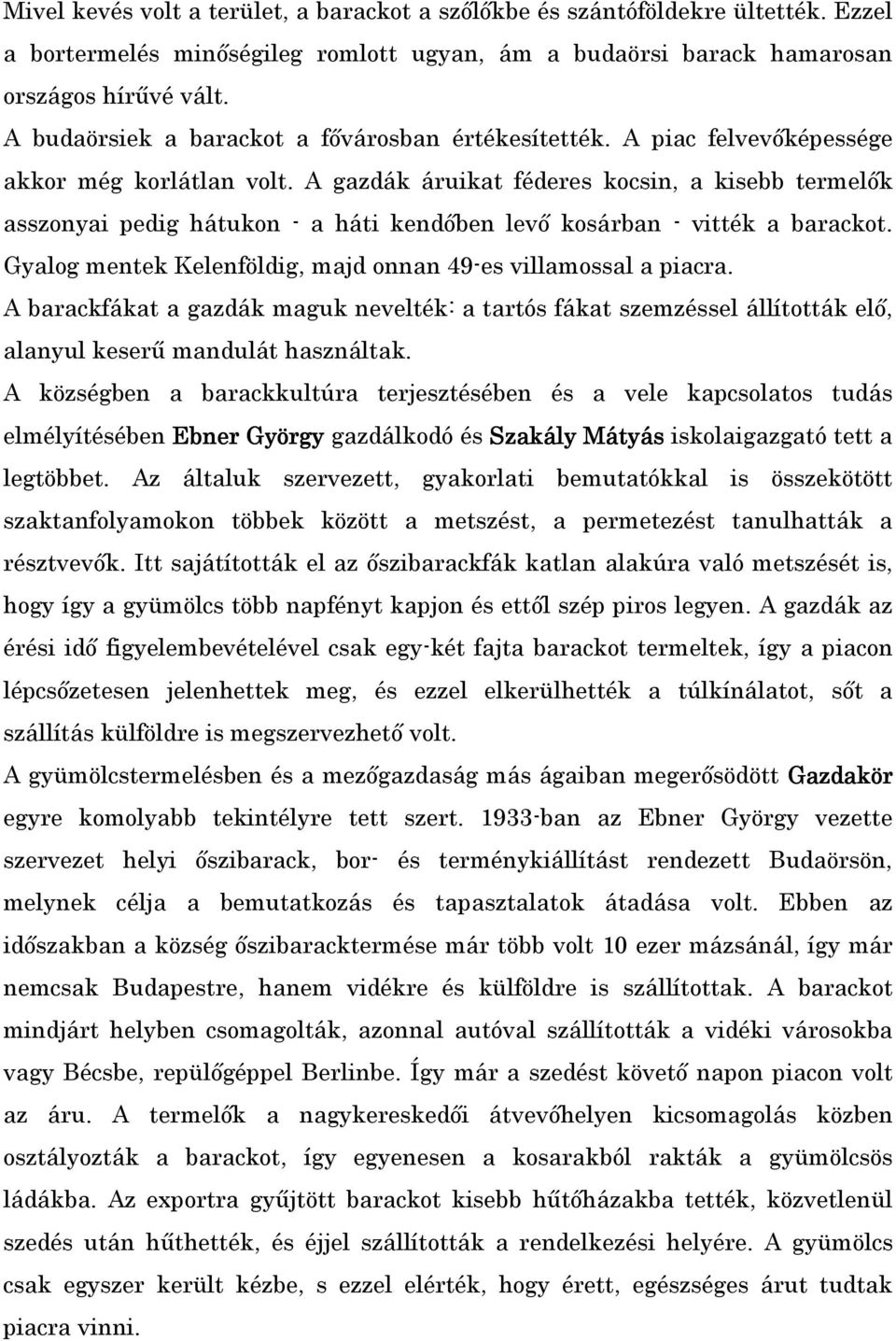 A gazdák áruikat féderes kocsin, a kisebb termelık asszonyai pedig hátukon - a háti kendıben levı kosárban - vitték a barackot. Gyalog mentek Kelenföldig, majd onnan 49-es villamossal a piacra.
