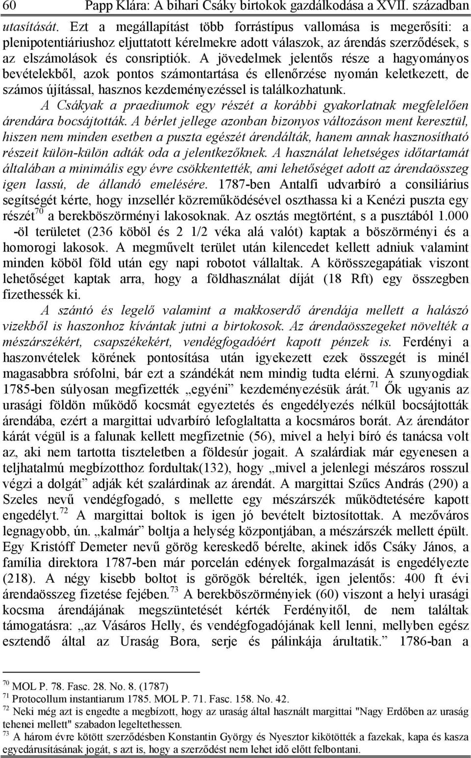 A jövedelmek jelentős része a hagyományos bevételekből, azok pontos számontartása és ellenőrzése nyomán keletkezett, de számos újítással, hasznos kezdeményezéssel is találkozhatunk.