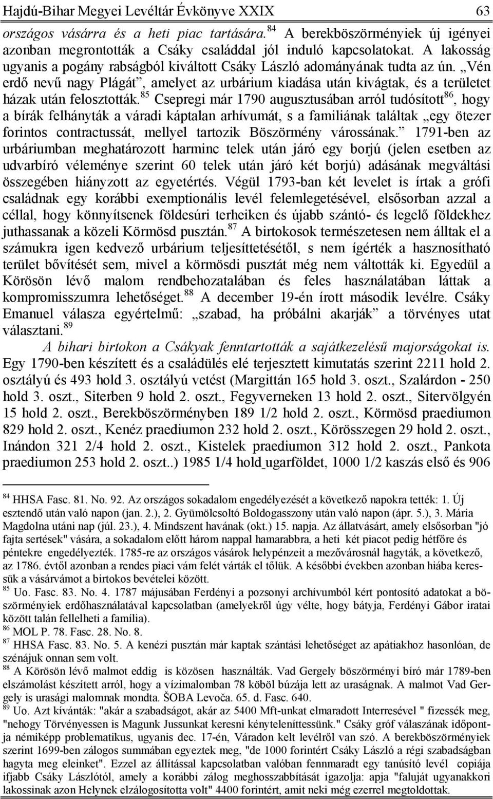 85 Csepregi már 1790 augusztusában arról tudósított 86, hogy a bírák felhányták a váradi káptalan arhívumát, s a familiának találtak egy ötezer forintos contractussát, mellyel tartozik Böszörmény