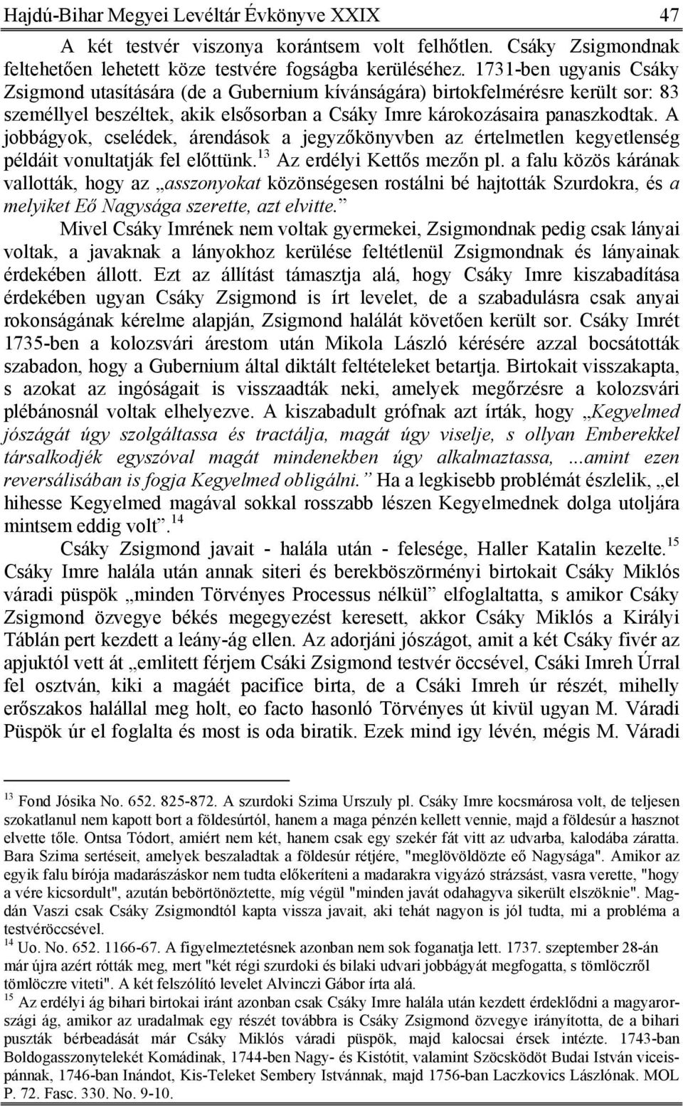 A jobbágyok, cselédek, árendások a jegyzőkönyvben az értelmetlen kegyetlenség példáit vonultatják fel előttünk. 13 Az erdélyi Kettős mezőn pl.
