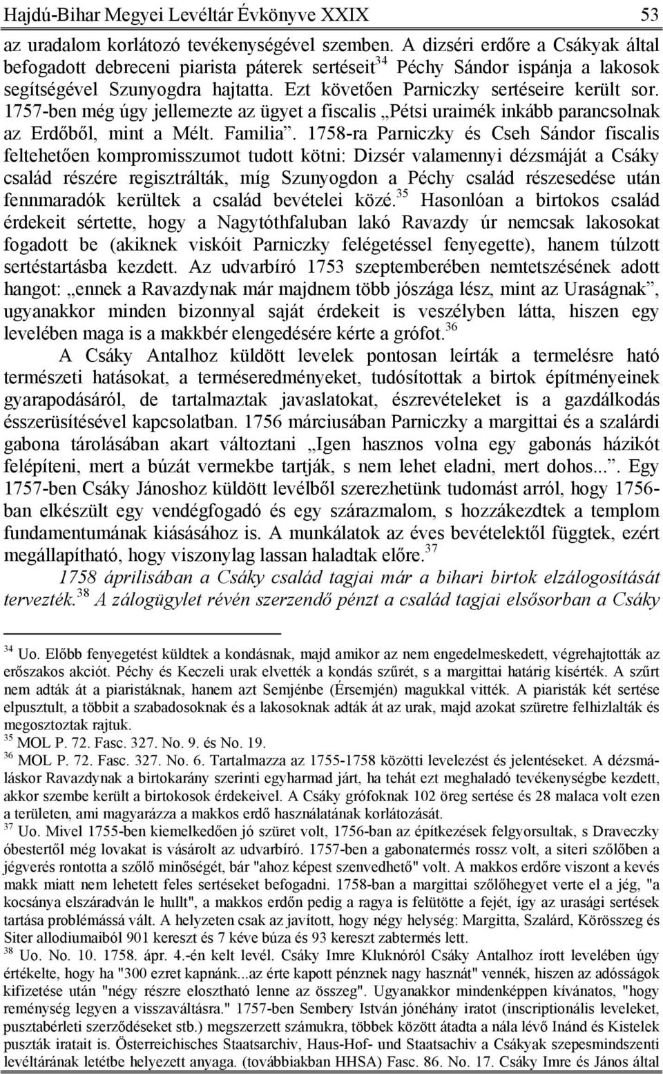 1757-ben még úgy jellemezte az ügyet a fiscalis Pétsi uraimék inkább parancsolnak az Erdőből, mint a Mélt. Familia.