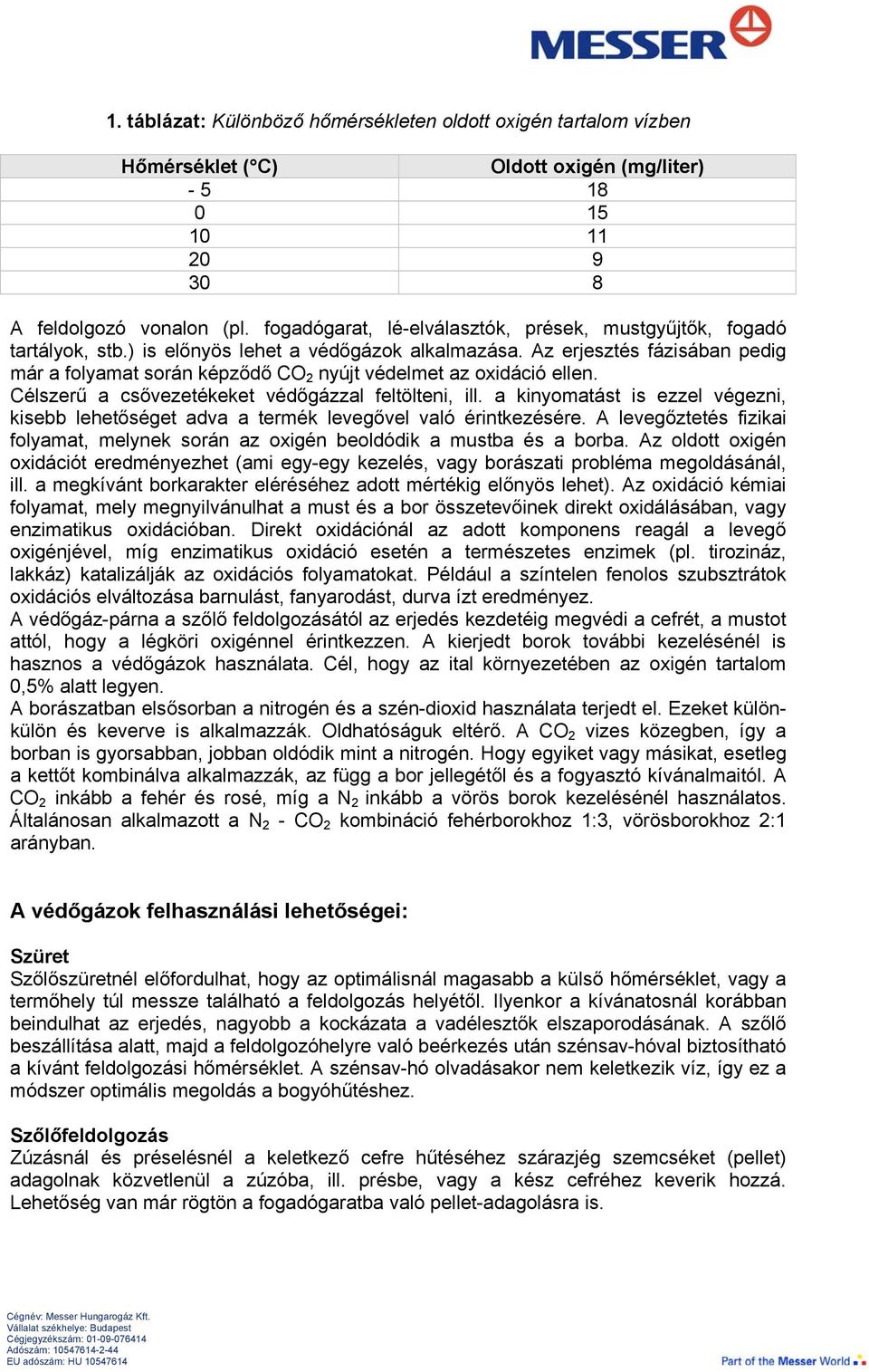 Az erjesztés fázisában pedig már a folyamat során képződő CO 2 nyújt védelmet az oxidáció ellen. Célszerű a csővezetékeket védőgázzal feltölteni, ill.