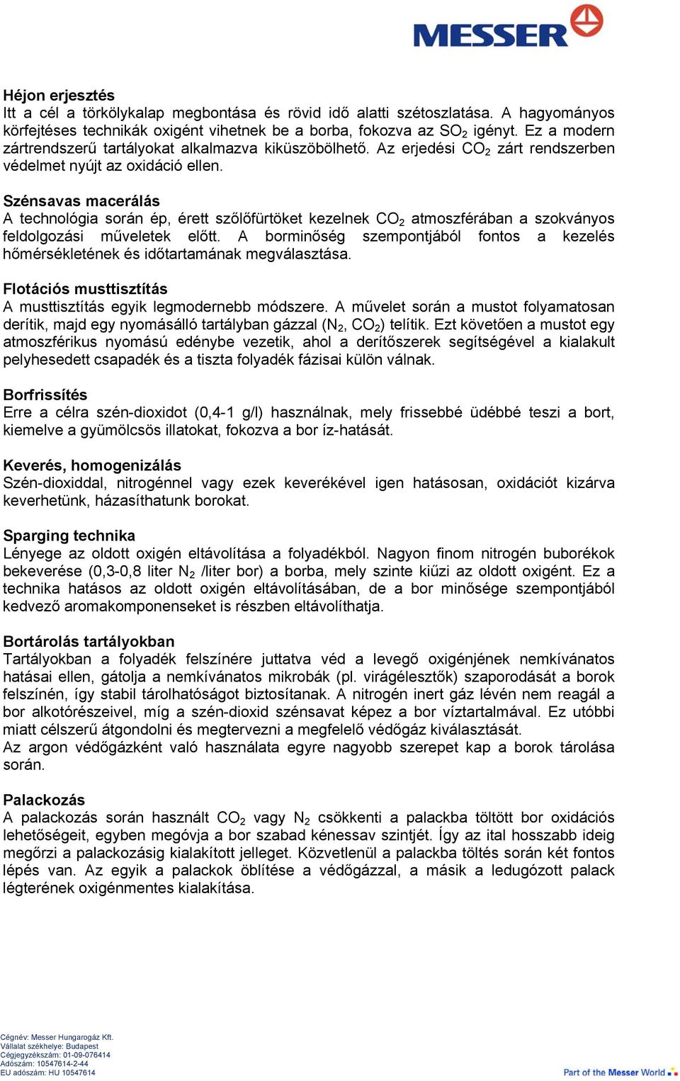 Szénsavas macerálás A technológia során ép, érett szőlőfürtöket kezelnek CO 2 atmoszférában a szokványos feldolgozási műveletek előtt.