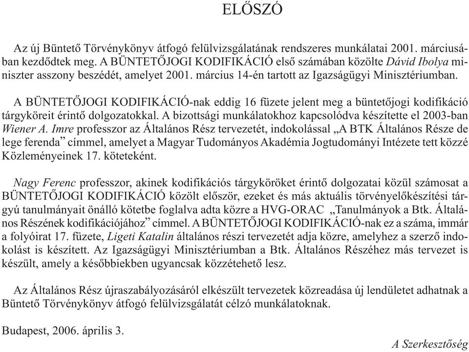 A BÜNTETÕJOGI KODIFIKÁCIÓ-nak eddig 16 füzete jelent meg a büntetõjogi kodifikáció tárgyköreit érintõ dolgozatokkal. A bizottsági munkálatokhoz kapcsolódva készítette el 2003-ban Wiener A.