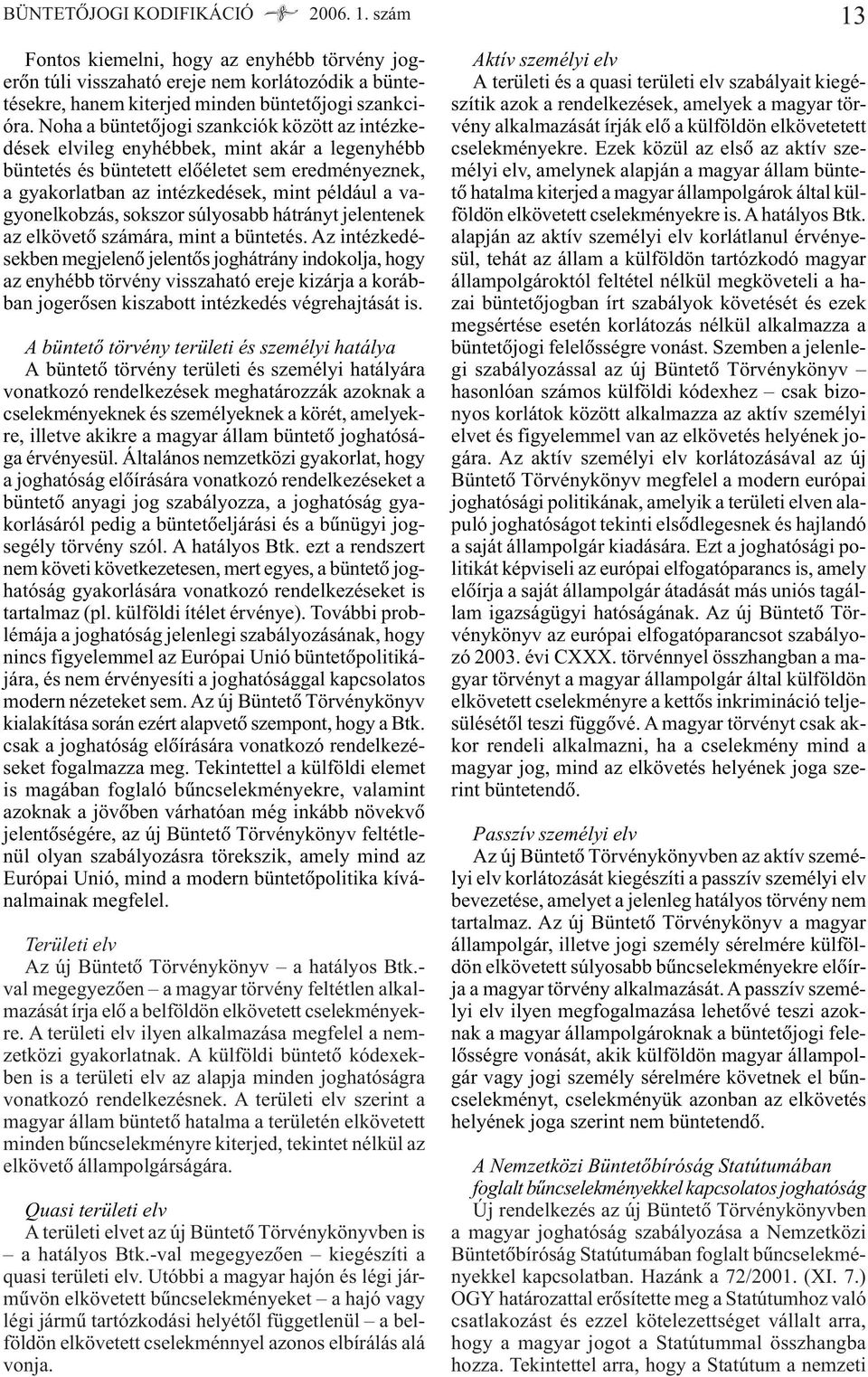 vagyonelkobzás, sokszor súlyosabb hátrányt jelentenek az elkövetõ számára, mint a büntetés.