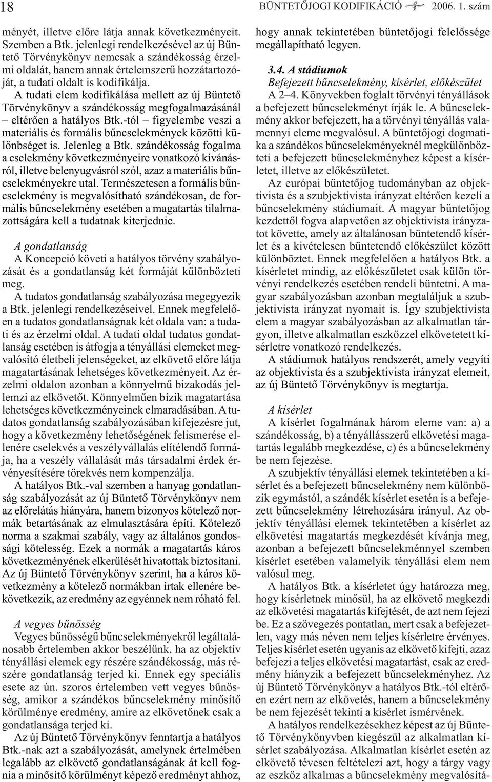 A tudati elem kodifikálása mellett az új Büntetõ Törvénykönyv a szándékosság megfogalmazásánál eltérõen a hatályos Btk.