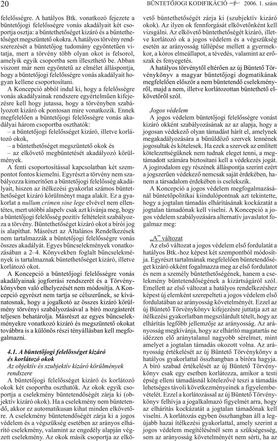 A hatályos törvény rendszerezését a büntetõjog tudomány egyöntetûen vitatja, mert a törvény több olyan okot is felsorol, amelyik egyik csoportba sem illeszthetõ be.