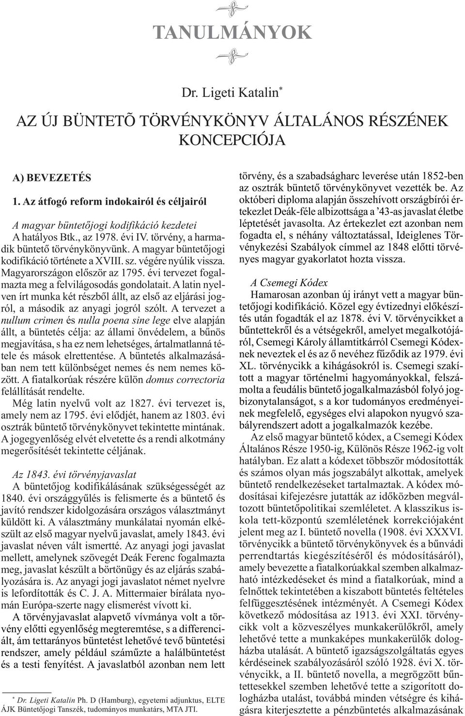 A magyar büntetõjogi kodifikáció története a XVIII. sz. végére nyúlik vissza. Magyarországon elõször az 1795. évi tervezet fogalmazta meg a felvilágosodás gondolatait.