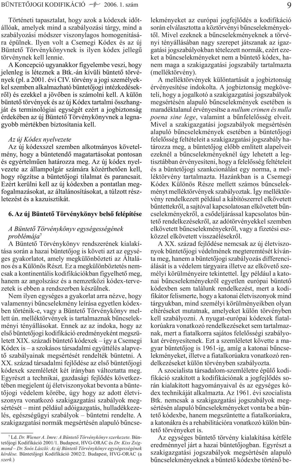 -án kívüli büntetõ törvények (pl. a 2001. évi CIV. törvény a jogi személyekkel szemben alkalmazható büntetõjogi intézkedésekrõl) és ezekkel a jövõben is számolni kell.