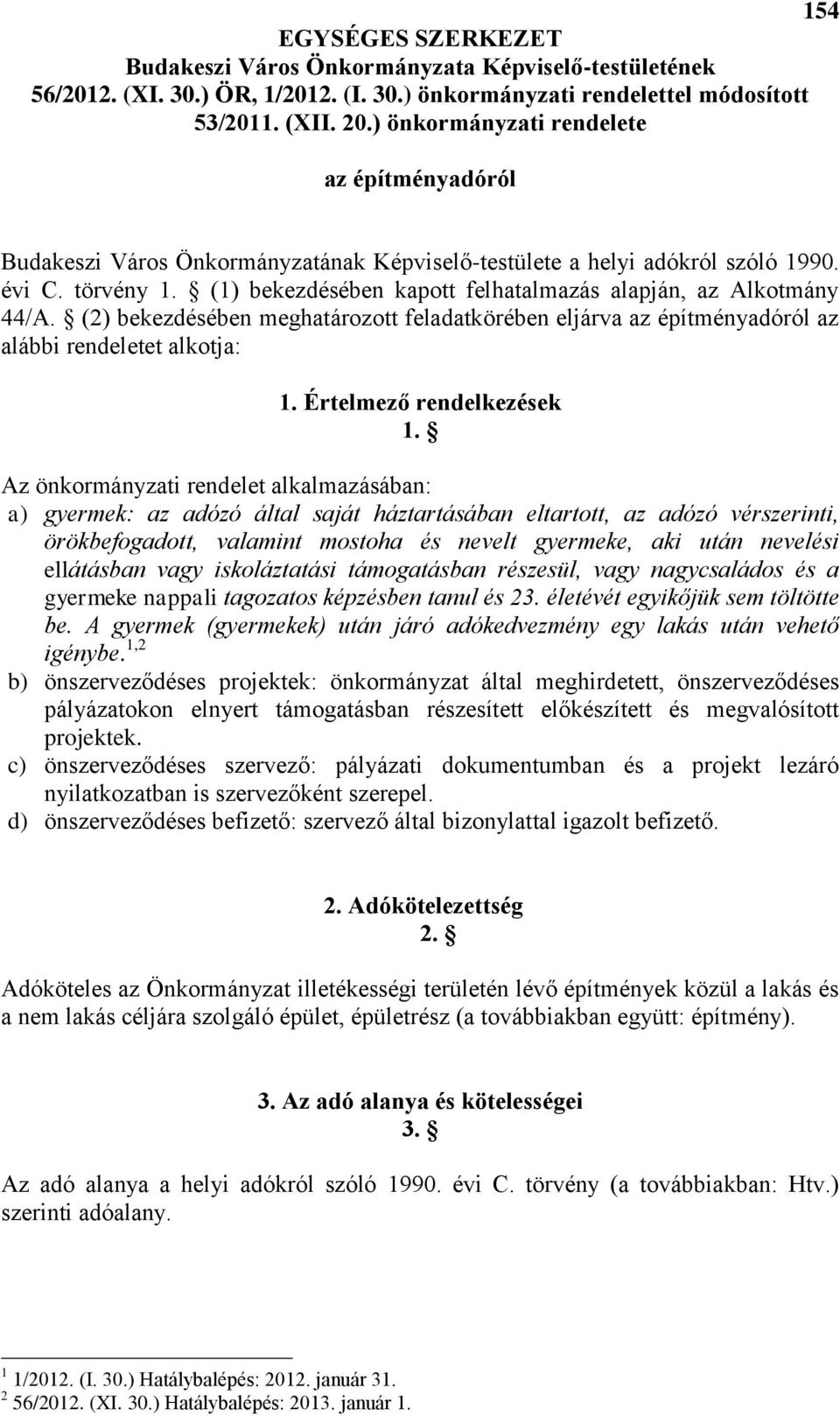 (1) bekezdésében kapott felhatalmazás alapján, az Alkotmány 44/A. (2) bekezdésében meghatározott feladatkörében eljárva az építményadóról az alábbi rendeletet alkotja: 1. Értelmező rendelkezések 1.