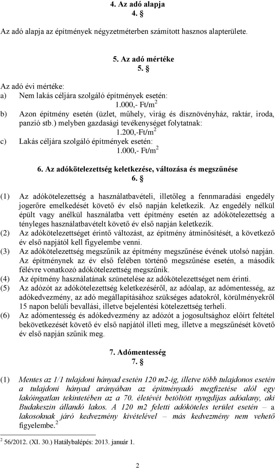 200,-Ft/m 2 c) Lakás céljára szolgáló építmények esetén: 1.000,- Ft/m 2 6. Az adókötelezettség keletkezése, változása és megszűnése 6.