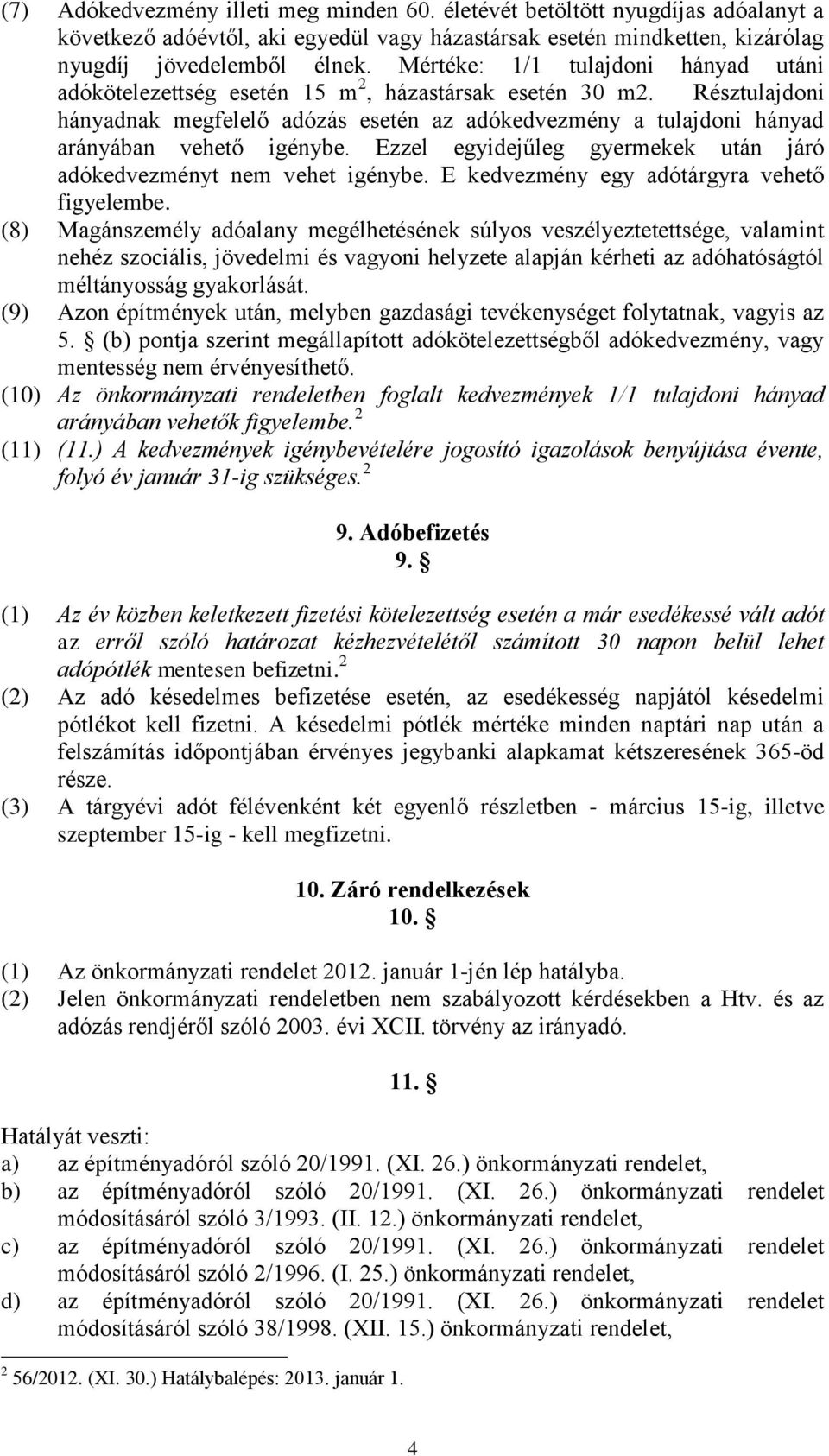 Résztulajdoni hányadnak megfelelő adózás esetén az adókedvezmény a tulajdoni hányad arányában vehető igénybe. Ezzel egyidejűleg gyermekek után járó adókedvezményt nem vehet igénybe.