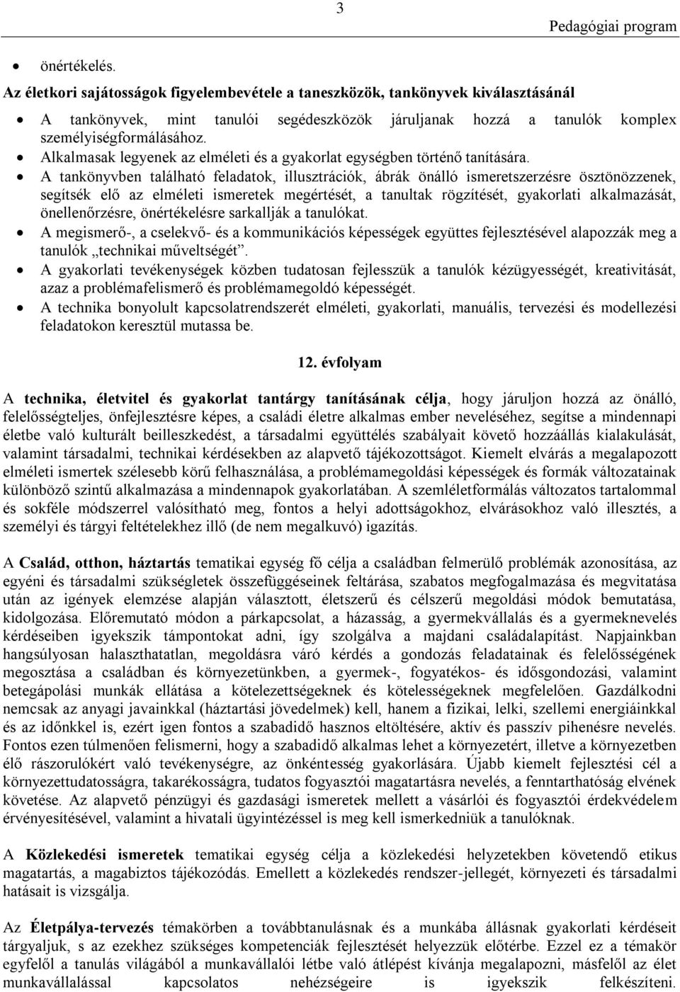 A tankönyvben található feladatok, illusztrációk, ábrák önálló ismeretszerzésre ösztönözzenek, segítsék elő az elméleti ismeretek megértését, a tanultak rögzítését, gyakorlati alkalmazását,