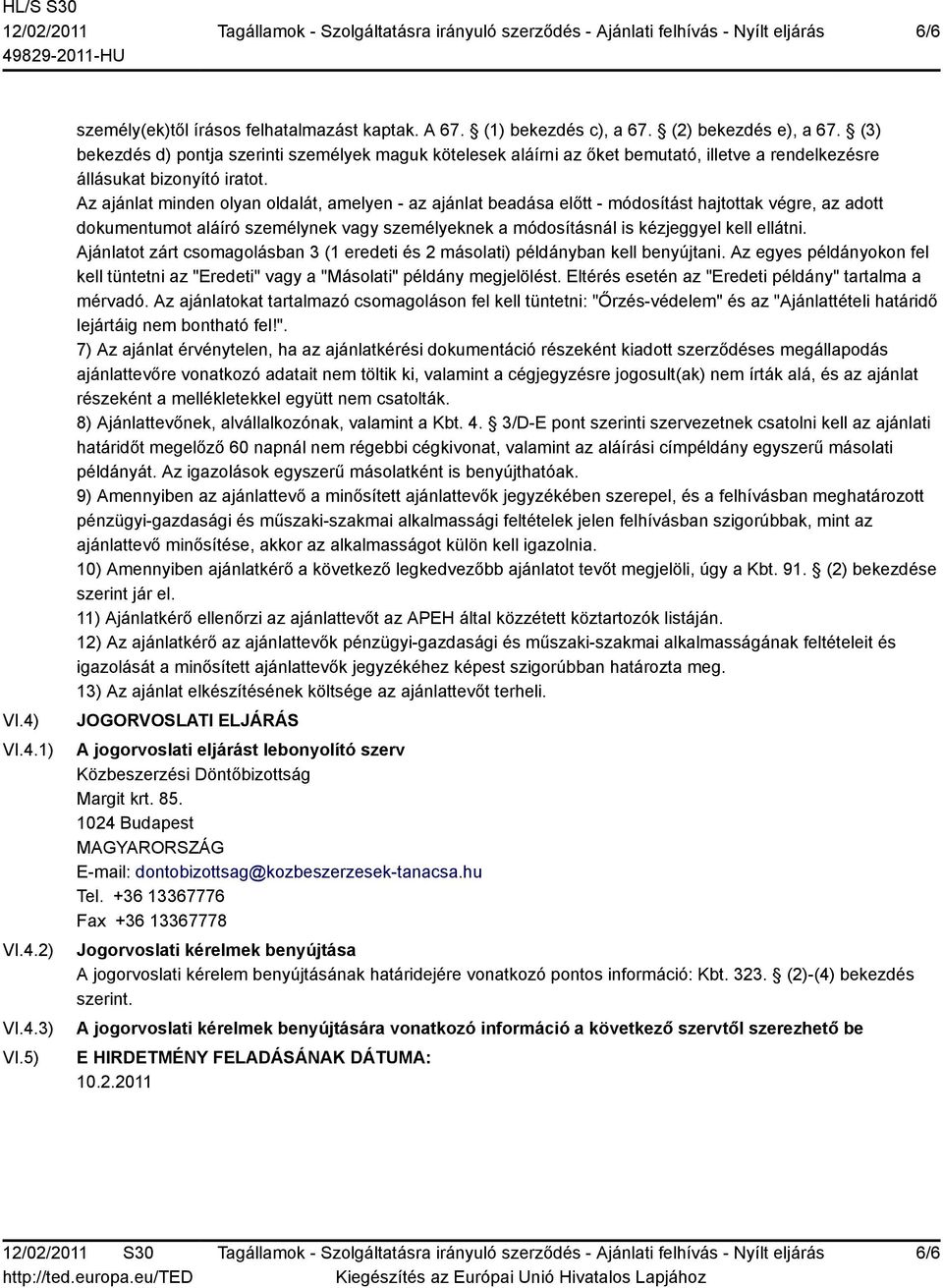 Az ajánlat minden olyan oldalát, amelyen - az ajánlat beadása előtt - módosítást hajtottak végre, az adott dokumentumot aláíró személynek vagy személyeknek a módosításnál is kézjeggyel kell ellátni.