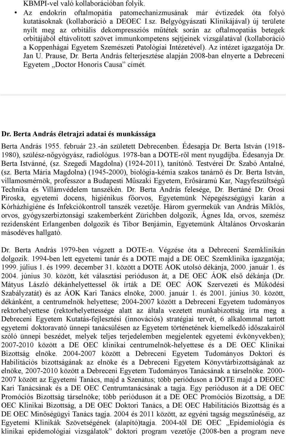 (kollaboráció a Koppenhágai Egyetem Szemészeti Patológiai Intézetével). Az intézet igazgatója Dr. Jan U. Prause, Dr.
