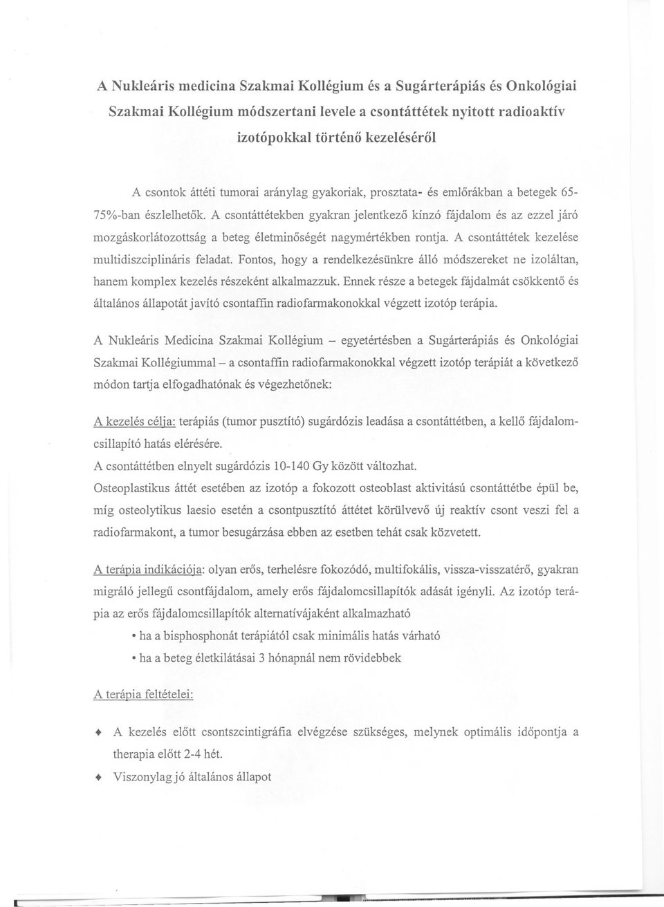 A csontáttétekben gyakran jelentkezo kínzó fájdalom és az ezzel járó mozgáskoriátozottság a beteg életminoségét nagymértékben rontja. A csontáttétek kezelése multidiszciplináris feladat.