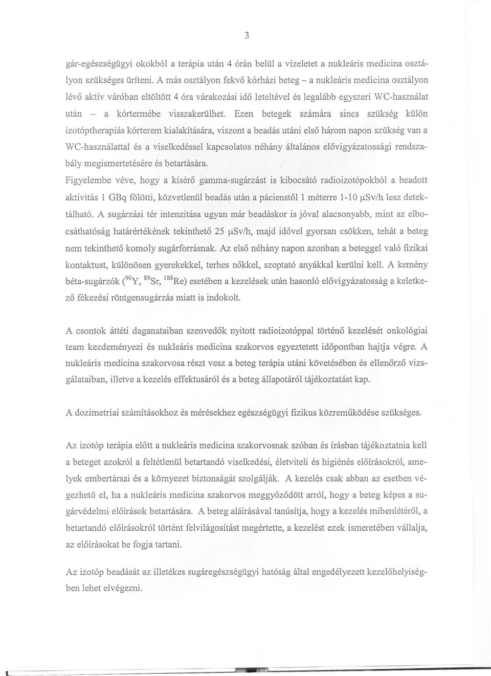 Ezen betegek számára sincs szükség külön izotóptherapiás kórterem kialakítására, viszont a beadás utáni elso három napon szükség van a WC-használattal és a viselkedéssel kapcsolatos néhány általános