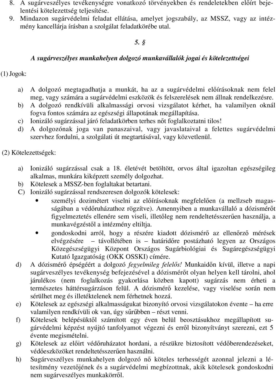 A sugárveszélyes munkahelyen dolgozó munkavállalók jogai és kötelezettségei a) A dolgozó megtagadhatja a munkát, ha az a sugárvédelmi előírásoknak nem felel meg, vagy számára a sugárvédelmi eszközök