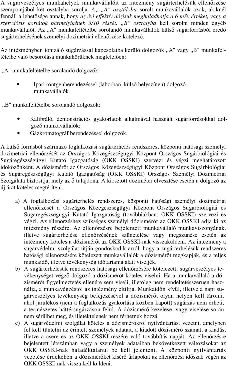B" osztályba kell sorolni minden egyéb munkavállalót. Az A" munkafeltételbe sorolandó munkavállalók külső sugárforrásból eredő sugárterhelésének személyi dozimetriai ellenőrzése kötelező.
