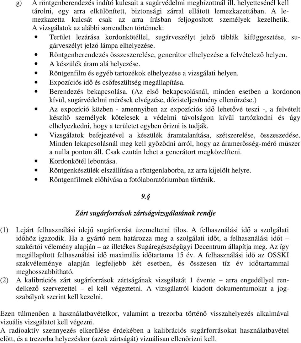 A vizsgálatok az alábbi sorrendben történnek: Terület lezárása kordonkötéllel, sugárveszélyt jelző táblák kifüggesztése, sugárveszélyt jelző lámpa elhelyezése.
