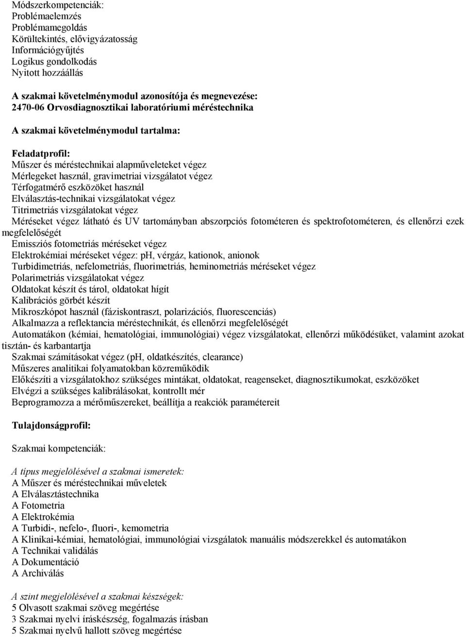 végez Térfogatmérő eszközöket használ Elválasztás-technikai vizsgálatokat végez Titrimetriás vizsgálatokat végez Méréseket végez látható és UV tartományban abszorpciós fotométeren és