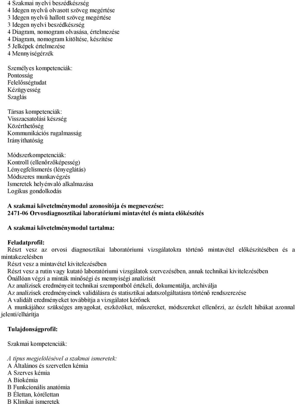 Kommunikációs rugalmasság Irányíthatóság Módszerkompetenciák: Kontroll (ellenőrzőképesség) Lényegfelismerés (lényeglátás) Módszeres munkavégzés Ismeretek helyénvaló alkalmazása Logikus gondolkodás A