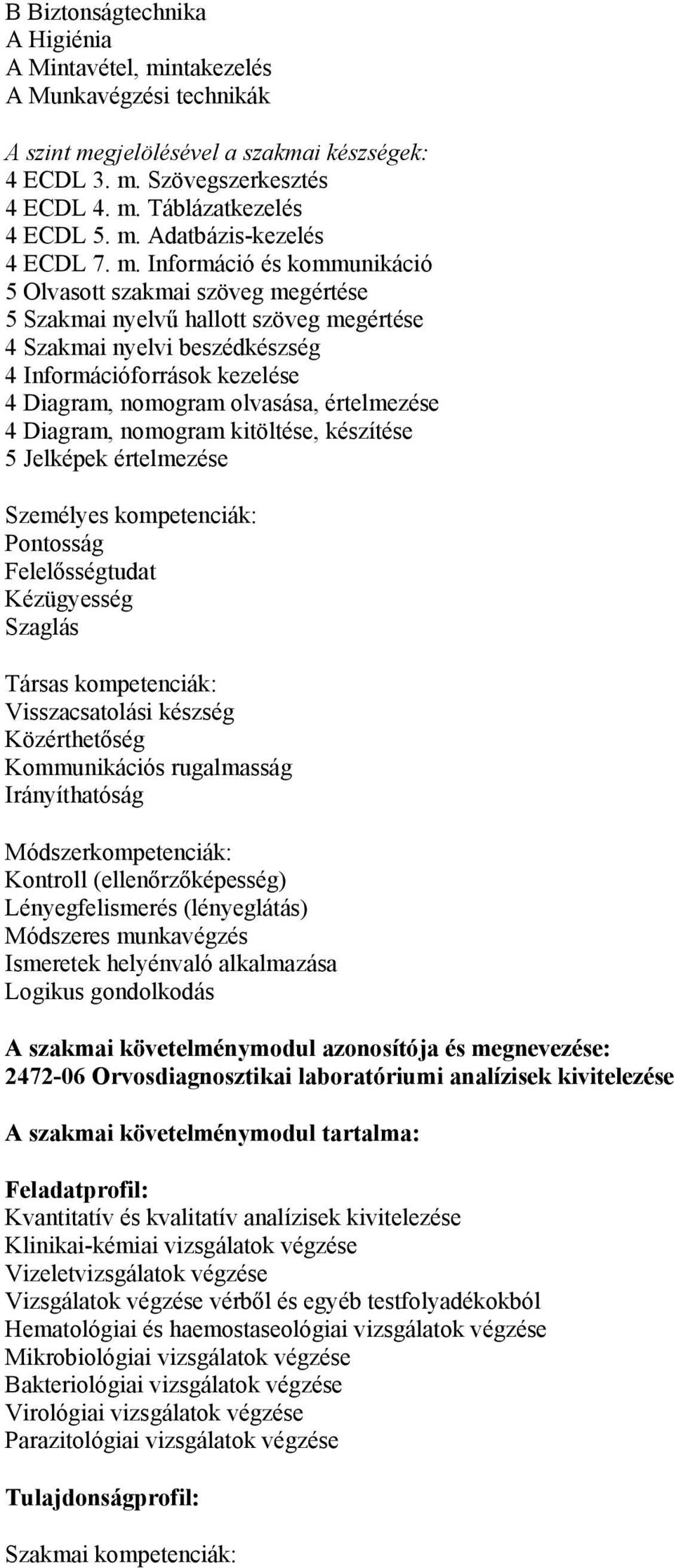 értelmezése 4 Diagram, nomogram kitöltése, készítése 5 Jelképek értelmezése Személyes kompetenciák: Pontosság Felelősségtudat Kézügyesség Szaglás Társas kompetenciák: Visszacsatolási készség