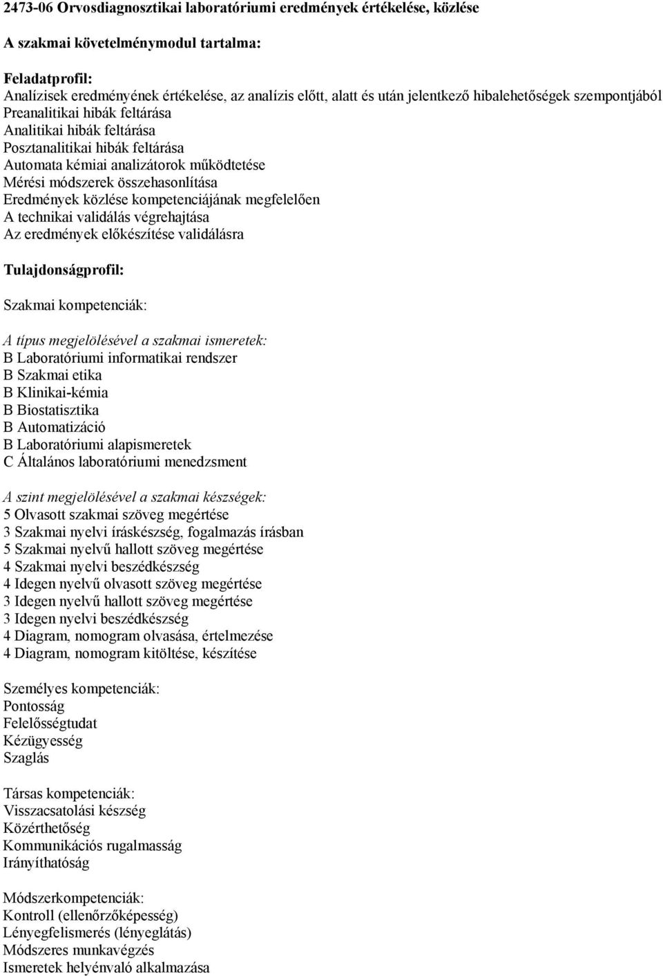 összehasonlítása Eredmények közlése kompetenciájának megfelelően A technikai validálás végrehajtása Az eredmények előkészítése validálásra Tulajdonságprofil: Szakmai kompetenciák: A típus