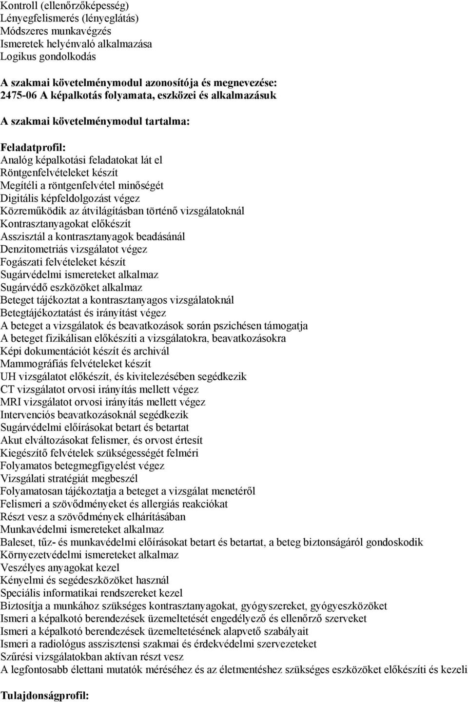 minőségét Digitális képfeldolgozást végez Közreműködik az átvilágításban történő vizsgálatoknál Kontrasztanyagokat előkészít Asszisztál a kontrasztanyagok beadásánál Denzitometriás vizsgálatot végez