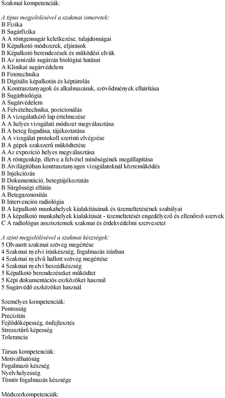 Sugárbiológia A Sugárvédelem A Felvételtechnika, pozicionálás B A vizsgálatkérő lap értelmezése A A helyes vizsgálati módszer megválasztása B A beteg fogadása, tájékoztatása A A vizsgálat protokoll