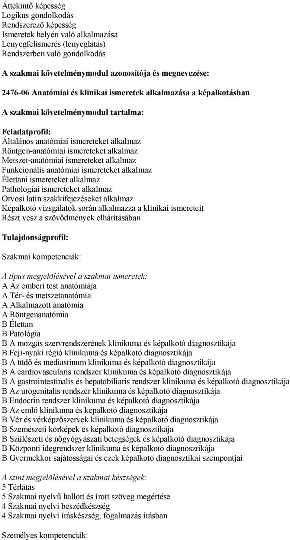 ismereteket alkalmaz Metszet-anatómiai ismereteket alkalmaz Funkcionális anatómiai ismereteket alkalmaz Élettani ismereteket alkalmaz Pathológiai ismereteket alkalmaz Orvosi latin szakkifejezéseket