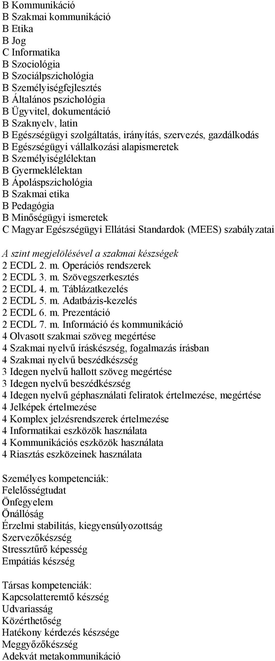 Minőségügyi ismeretek C Magyar Egészségügyi Ellátási Standardok (MEES) szabályzatai A szint megjelölésével a szakmai készségek 2 ECDL 2. m. Operációs rendszerek 2 ECDL 3. m. Szövegszerkesztés 2 ECDL 4.